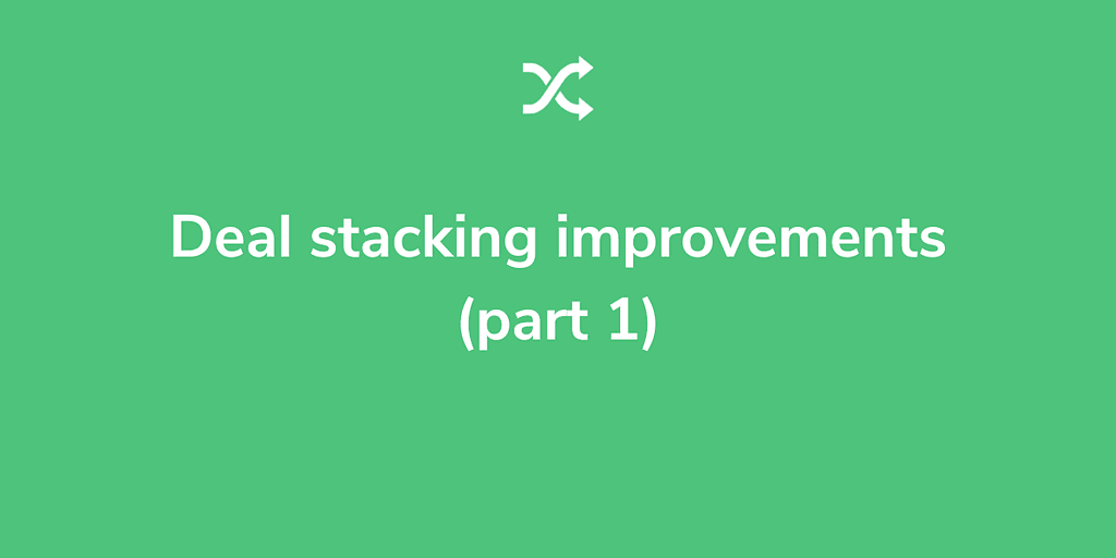 Deal stacking improvements (part 1)